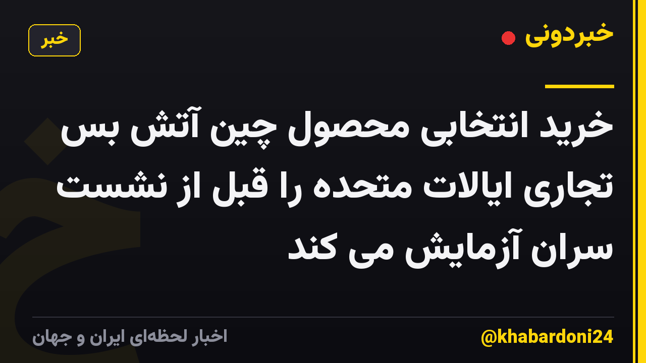 خرید انتخابی محصول چین آتش بس تجاری ایالات متحده را قبل از نشست سران آزمایش می کند