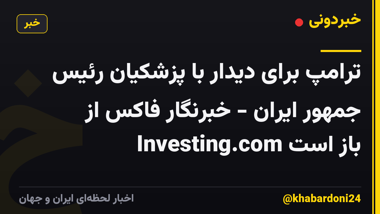 ترامپ برای دیدار با پزشکیان رئیس جمهور ایران - خبرنگار فاکس از Investing.com باز است