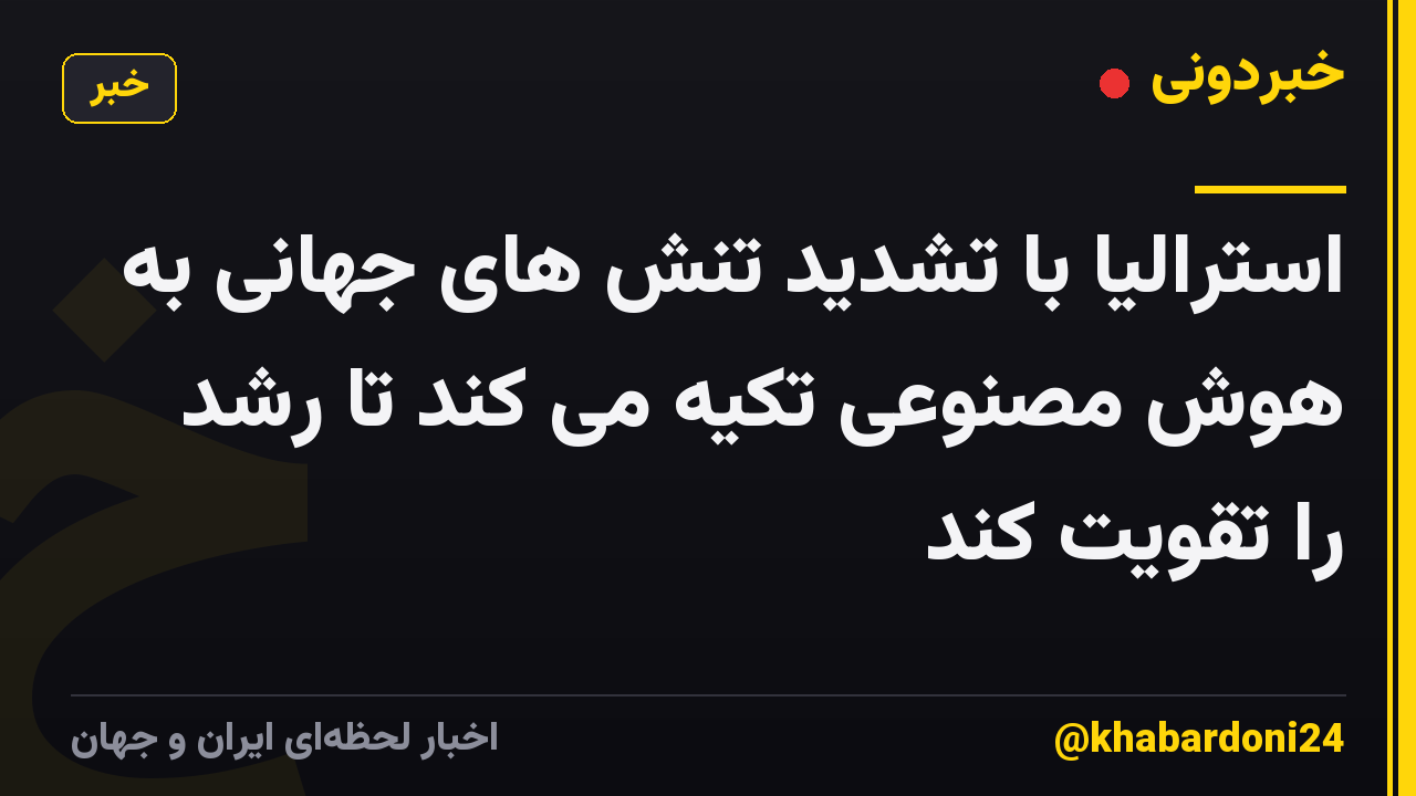 استرالیا با تشدید تنش های جهانی به هوش مصنوعی تکیه می کند تا رشد را تقویت کند