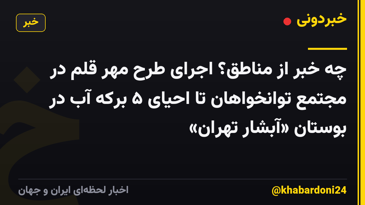 چه خبر از مناطق؟ اجرای طرح مهر قلم در مجتمع توانخواهان تا احیای ۵ برکه آب در بوستان «آبشار تهران»