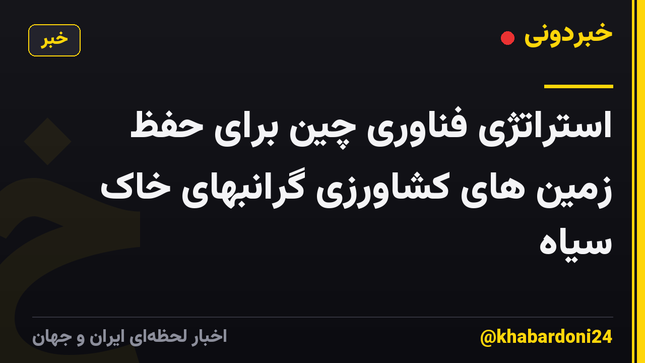 استراتژی فناوری چین برای حفظ زمین های کشاورزی گرانبهای خاک سیاه