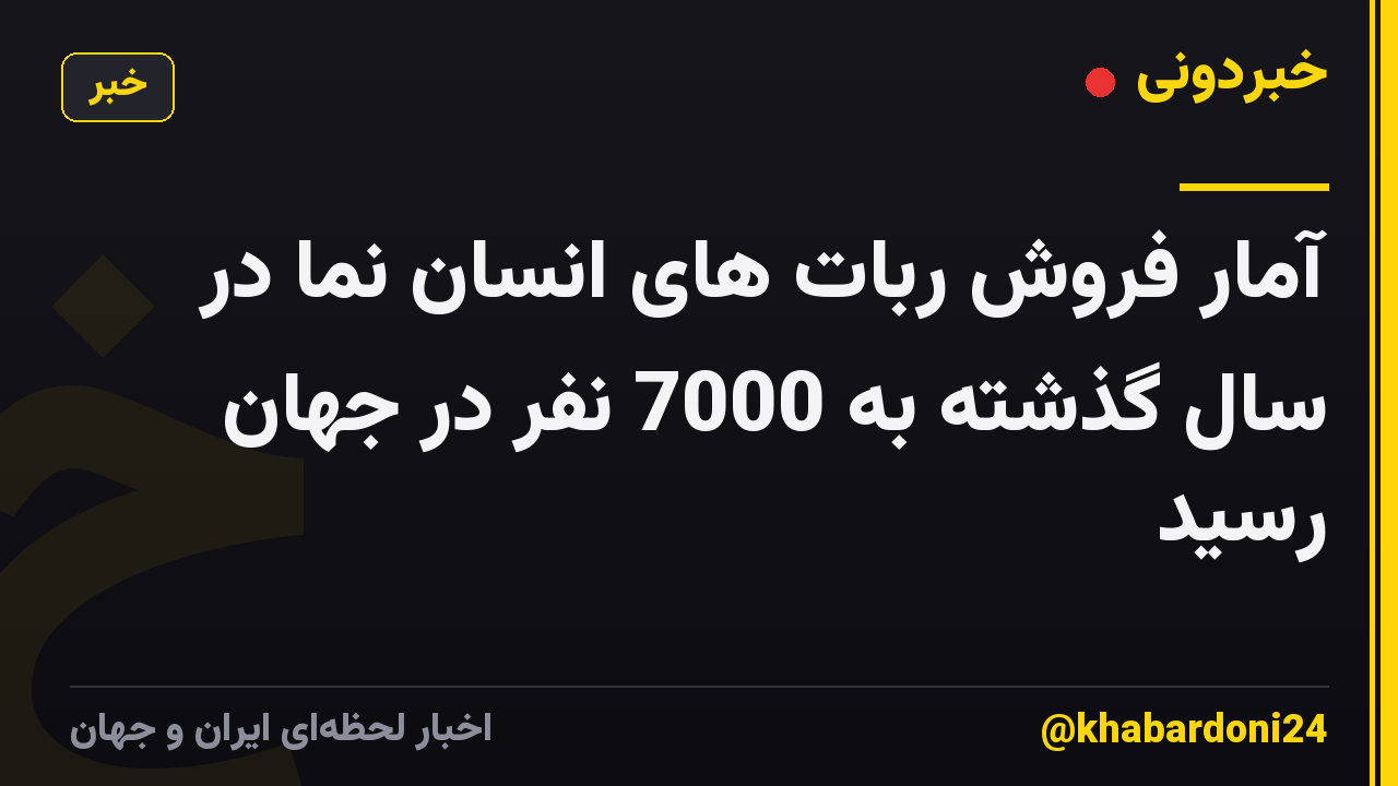 آمار فروش ربات های انسان نما در سال گذشته به 7000 نفر در جهان رسید