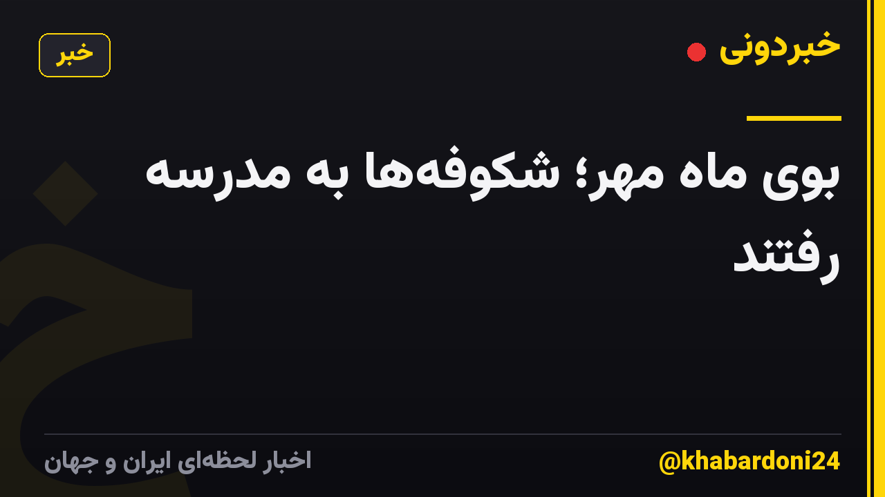 ­بوی ماه مهر؛ شکوفه‌ها به مدرسه رفتند