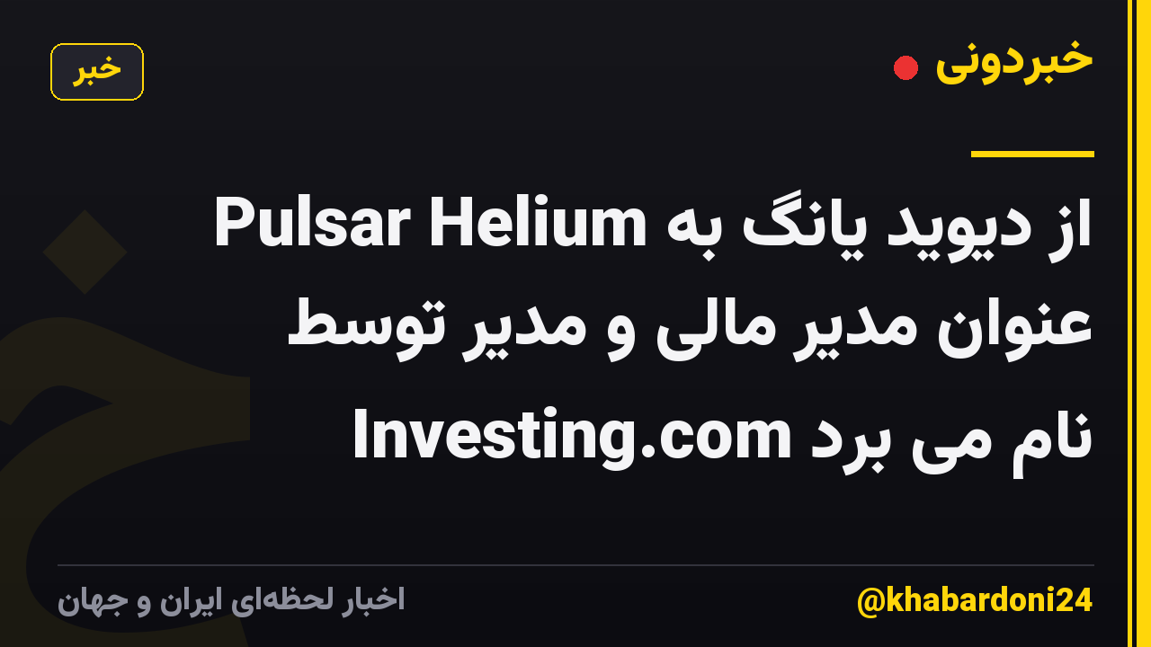 Pulsar Helium از دیوید یانگ به عنوان مدیر مالی و مدیر توسط Investing.com نام می برد
