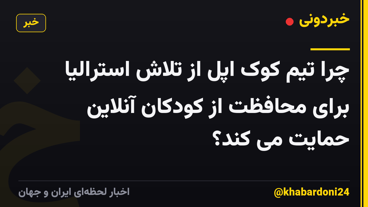چرا تیم کوک اپل از تلاش استرالیا برای محافظت از کودکان آنلاین حمایت می کند؟