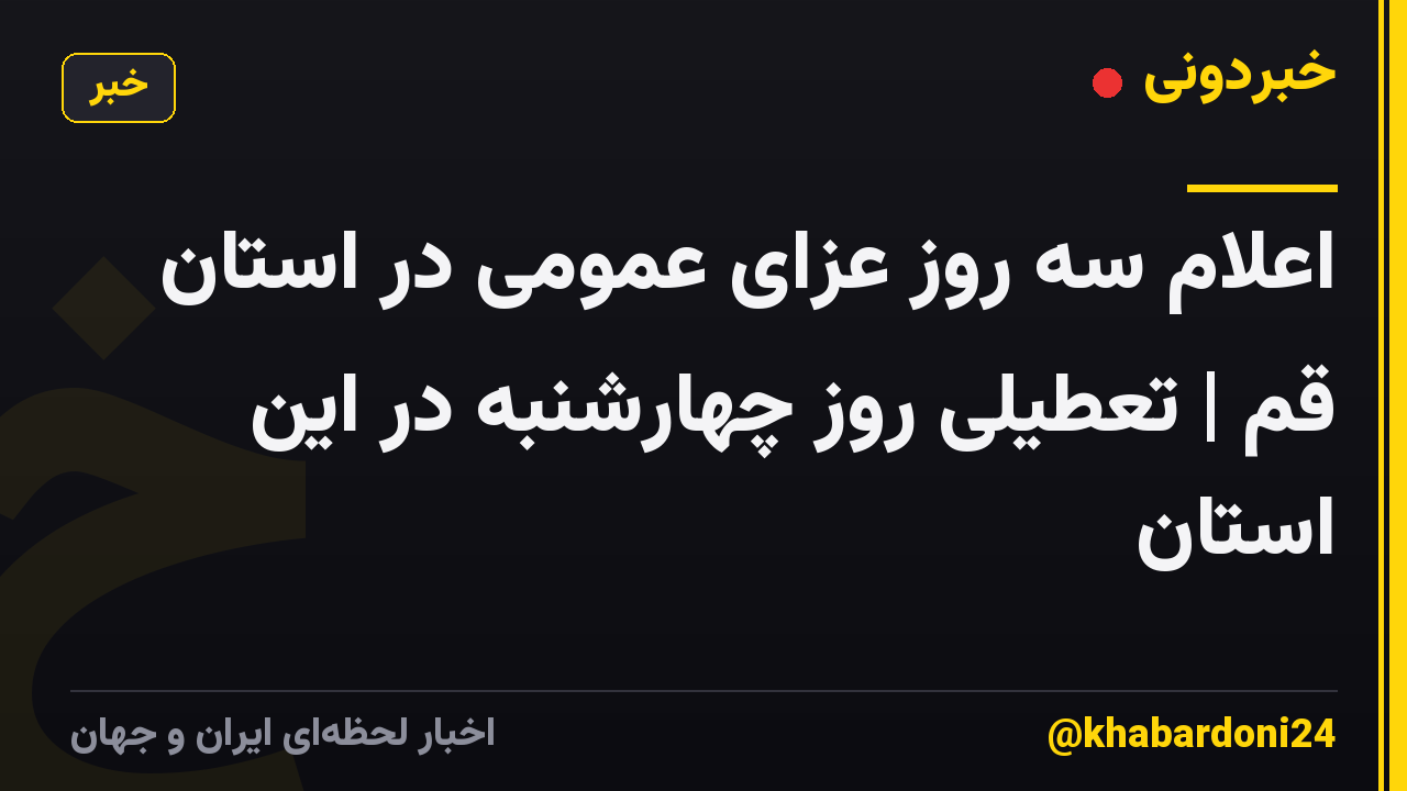 اعلام سه روز عزای عمومی در استان قم | تعطیلی روز چهارشنبه در این استان