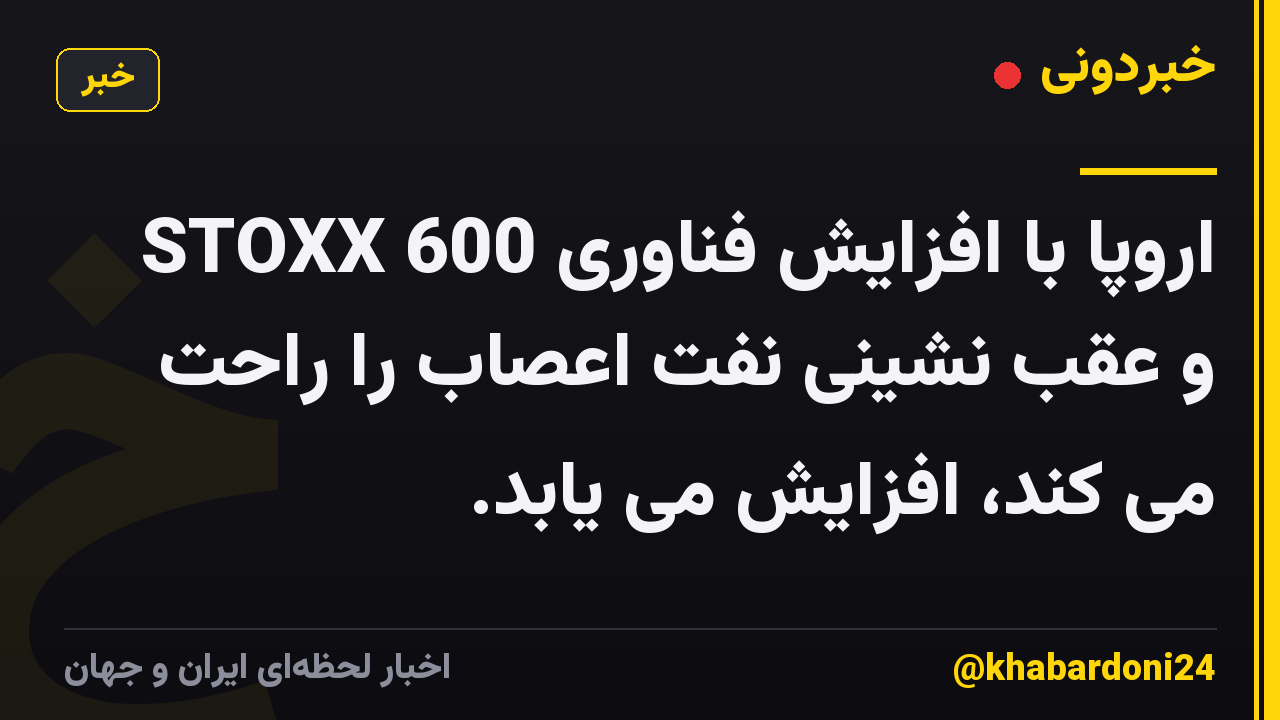 STOXX 600 اروپا با افزایش فناوری و عقب نشینی نفت اعصاب را راحت می کند، افزایش می یابد.