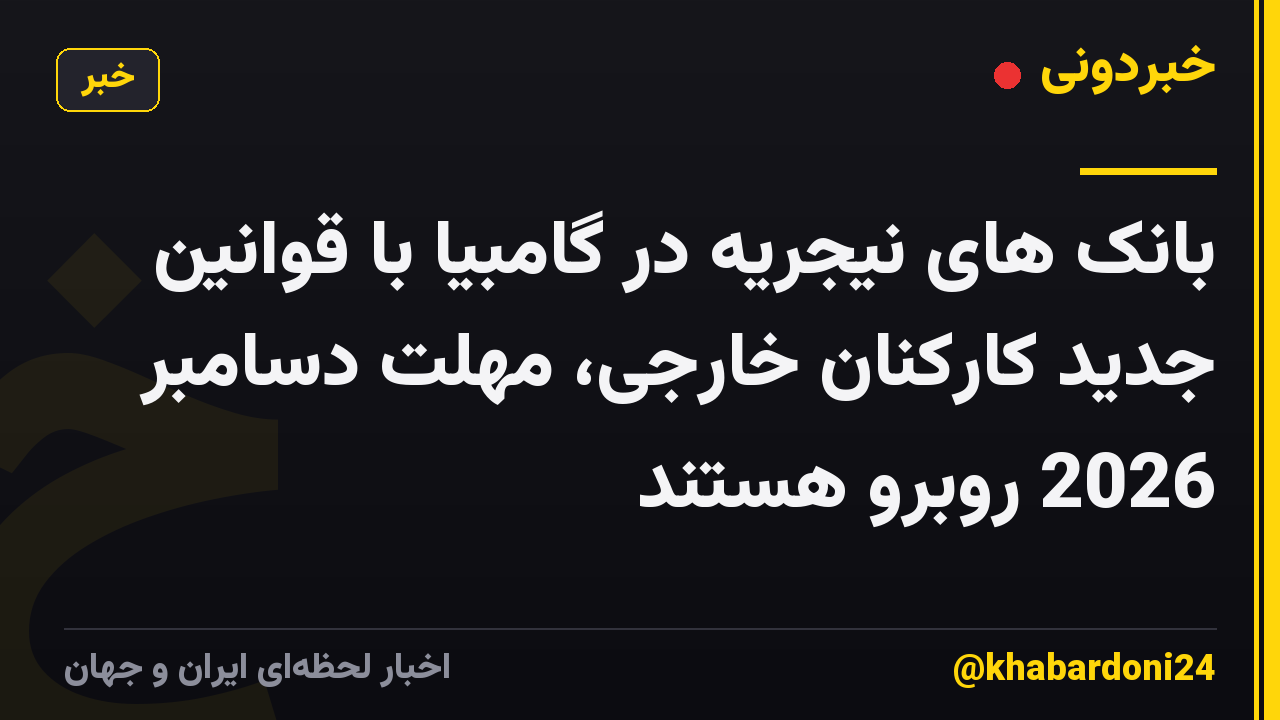 بانک های نیجریه در گامبیا با قوانین جدید کارکنان خارجی، مهلت دسامبر 2026 روبرو هستند