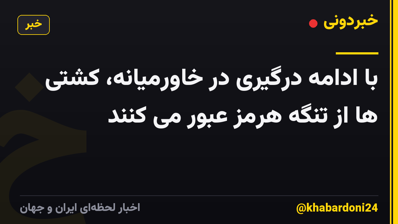 با ادامه درگیری در خاورمیانه، کشتی ها از تنگه هرمز عبور می کنند