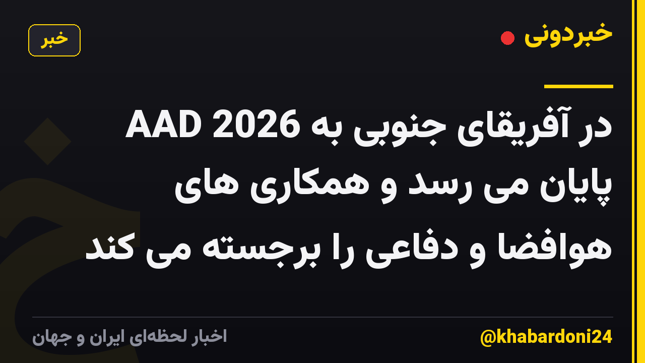 AAD 2026 در آفریقای جنوبی به پایان می رسد و همکاری های هوافضا و دفاعی را برجسته می کند