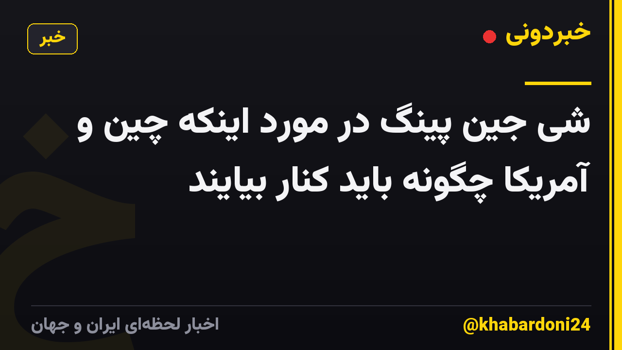 شی جین پینگ در مورد اینکه چین و آمریکا چگونه باید کنار بیایند