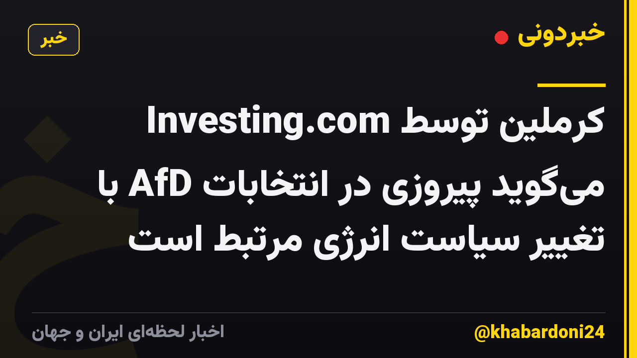 کرملین توسط Investing.com میگوید پیروزی در انتخابات AfD با تغییر سیاست انرژی مرتبط است