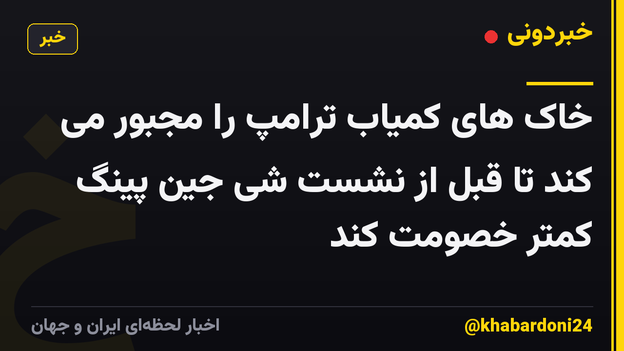 خاک های کمیاب ترامپ را مجبور می کند تا قبل از نشست شی جین پینگ کمتر خصومت کند