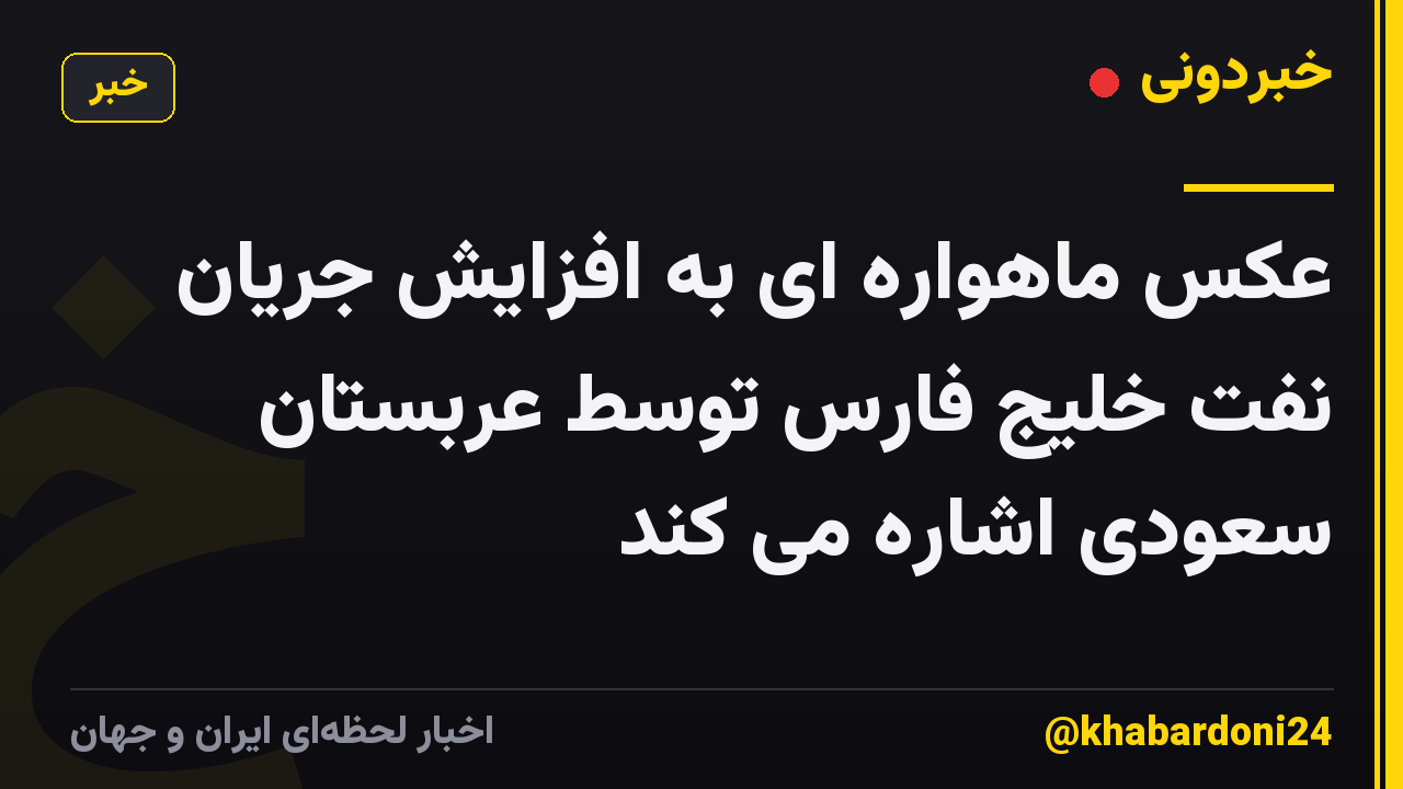 عکس ماهواره ای به افزایش جریان نفت خلیج فارس توسط عربستان سعودی اشاره می کند