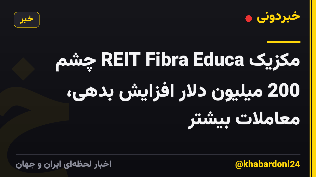 مکزیک REIT Fibra Educa چشم 200 میلیون دلار افزایش بدهی، معاملات بیشتر