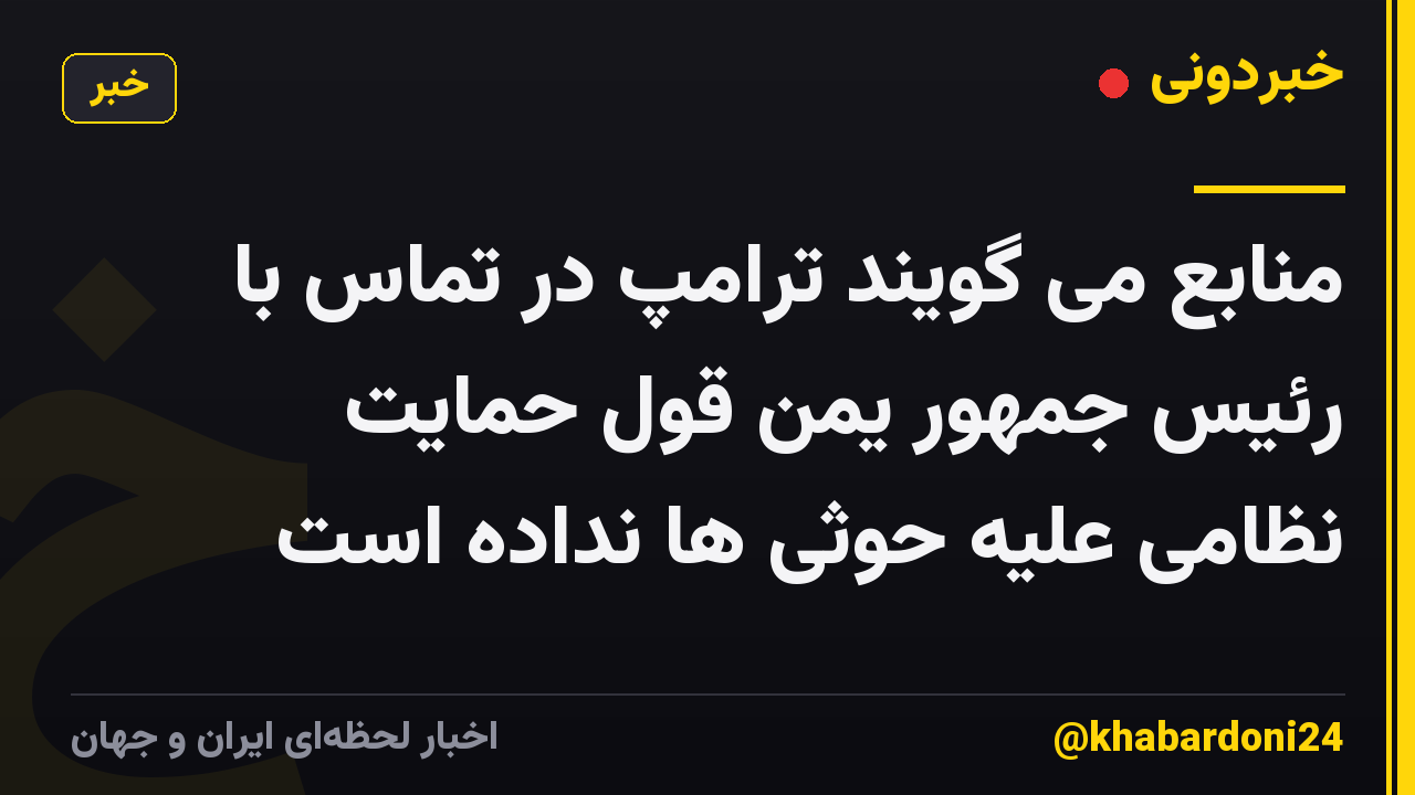 منابع می گویند ترامپ در تماس با رئیس جمهور یمن قول حمایت نظامی علیه حوثی ها نداده است