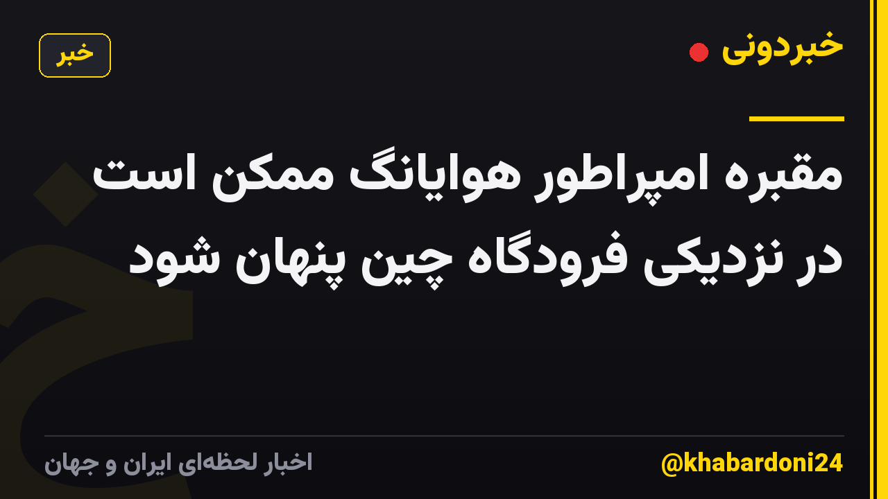 مقبره امپراطور هوایانگ ممکن است در نزدیکی فرودگاه چین پنهان شود
