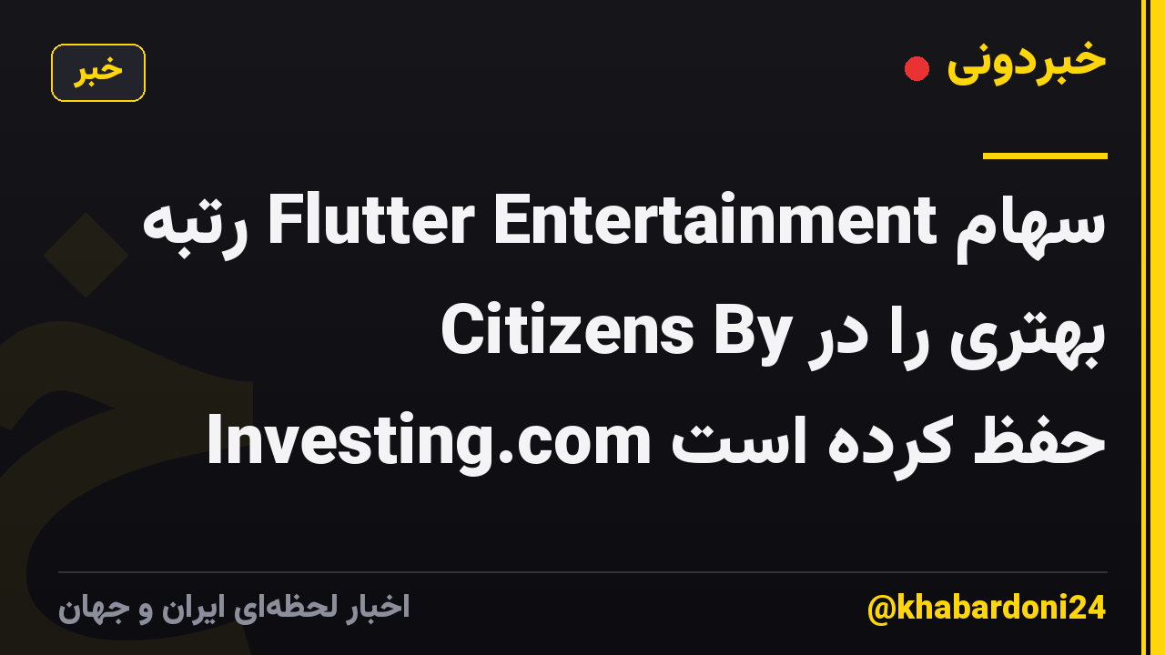 سهام Flutter Entertainment رتبه بهتری را در Citizens By Investing.com حفظ کرده است