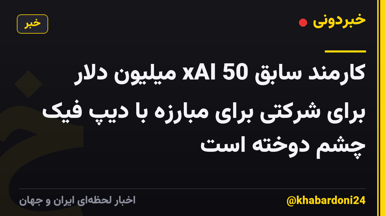 کارمند سابق xAI 50 میلیون دلار برای شرکتی برای مبارزه با دیپ فیک چشم دوخته است