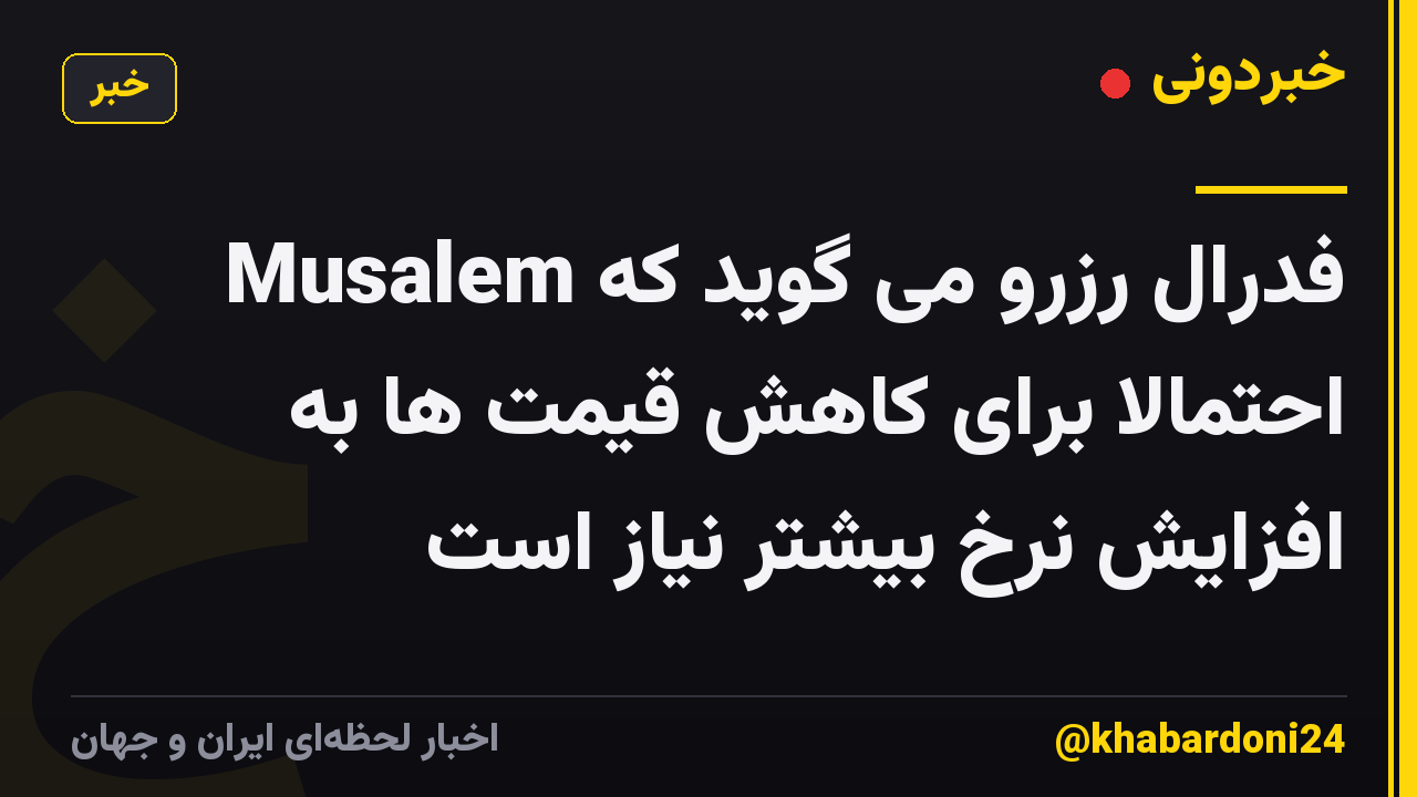 Musalem فدرال رزرو می گوید که احتمالاً برای کاهش قیمت ها به افزایش نرخ بیشتر نیاز است