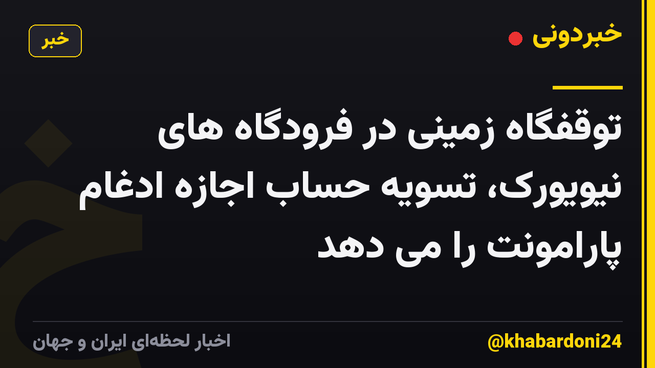 توقفگاه زمینی در فرودگاه های نیویورک، تسویه حساب اجازه ادغام پارامونت را می دهد