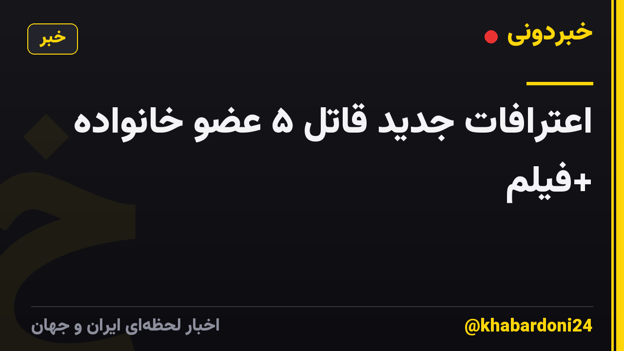 اعترافات جدید قاتل ۵ عضو خانواده +فیلم