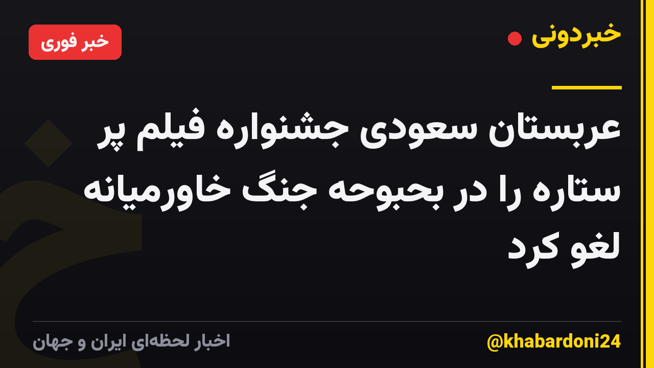عربستان سعودی جشنواره فیلم پر ستاره را در بحبوحه جنگ خاورمیانه لغو کرد