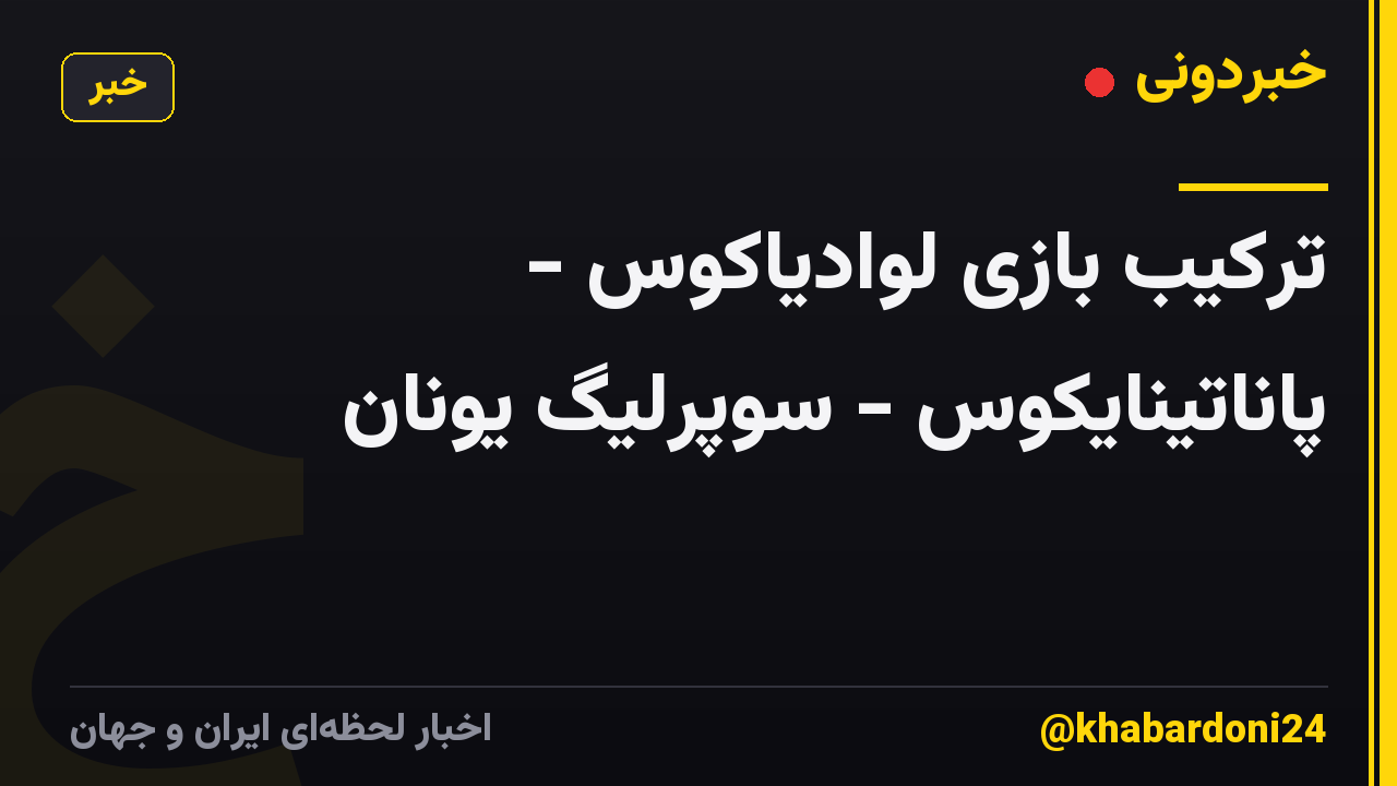 ترکیب بازی لوادیاکوس - پاناتینایکوس - سوپرلیگ یونان