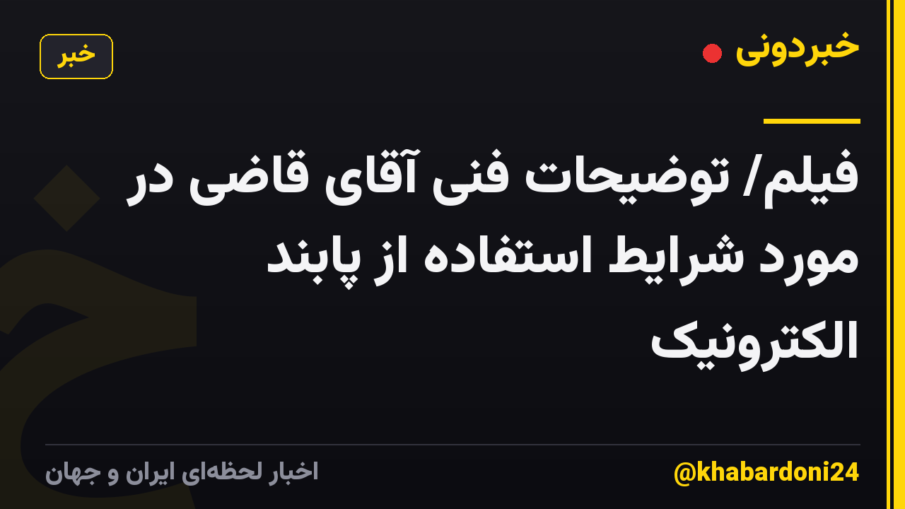 فیلم/ توضیحات فنی آقای قاضی در مورد شرایط استفاده از پابند الکترونیک