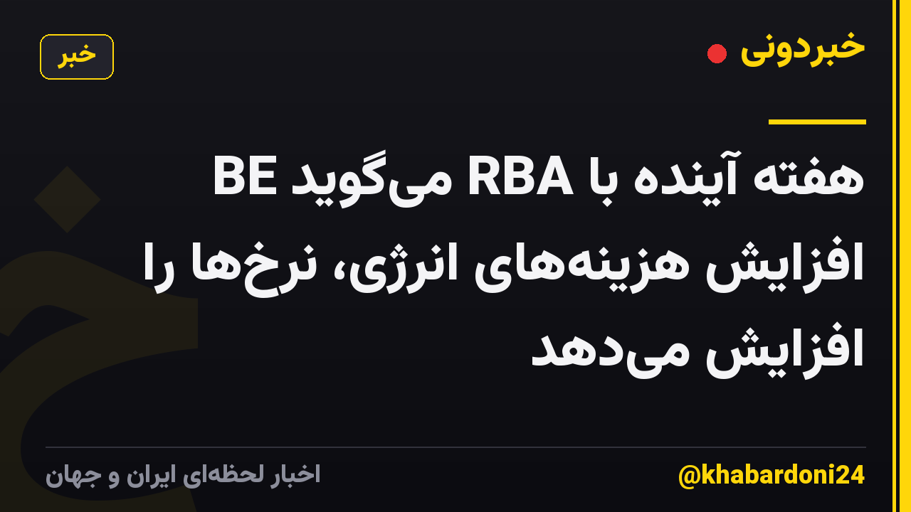 BE می‌گوید RBA هفته آینده با افزایش هزینه‌های انرژی، نرخ‌ها را افزایش می‌دهد