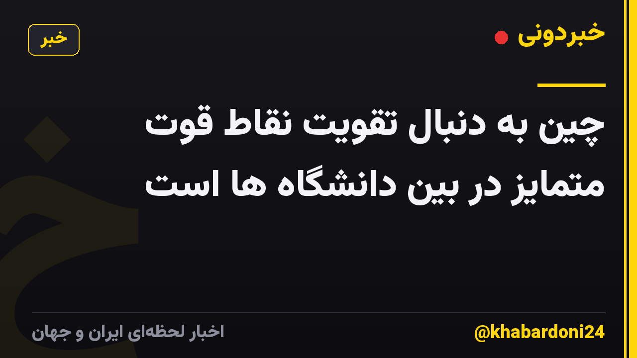 چین به دنبال تقویت نقاط قوت متمایز در بین دانشگاه ها است
