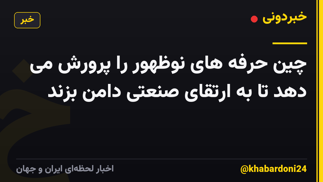 چین حرفه های نوظهور را پرورش می دهد تا به ارتقای صنعتی دامن بزند