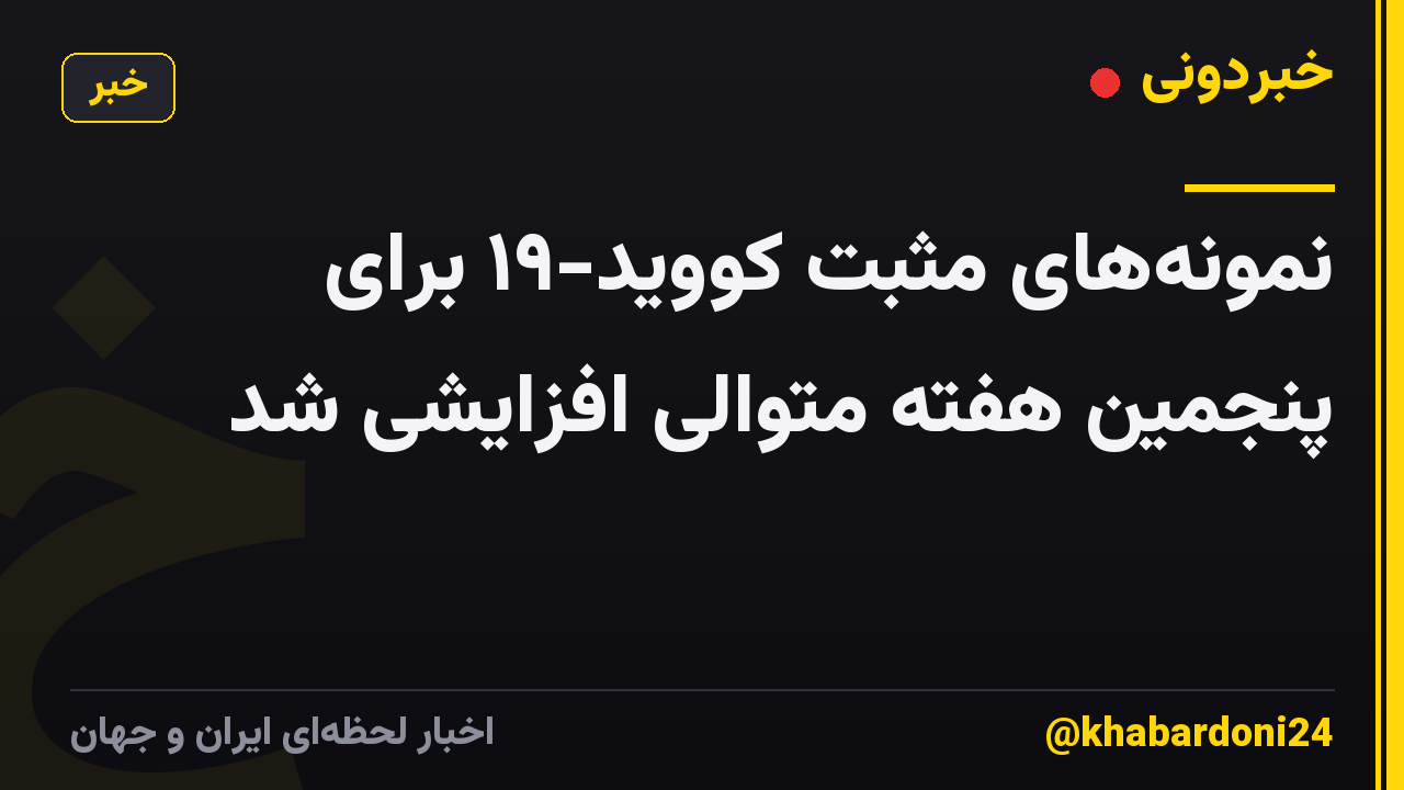 نمونههای مثبت کووید-۱۹ برای پنجمین هفته متوالی افزایشی شد