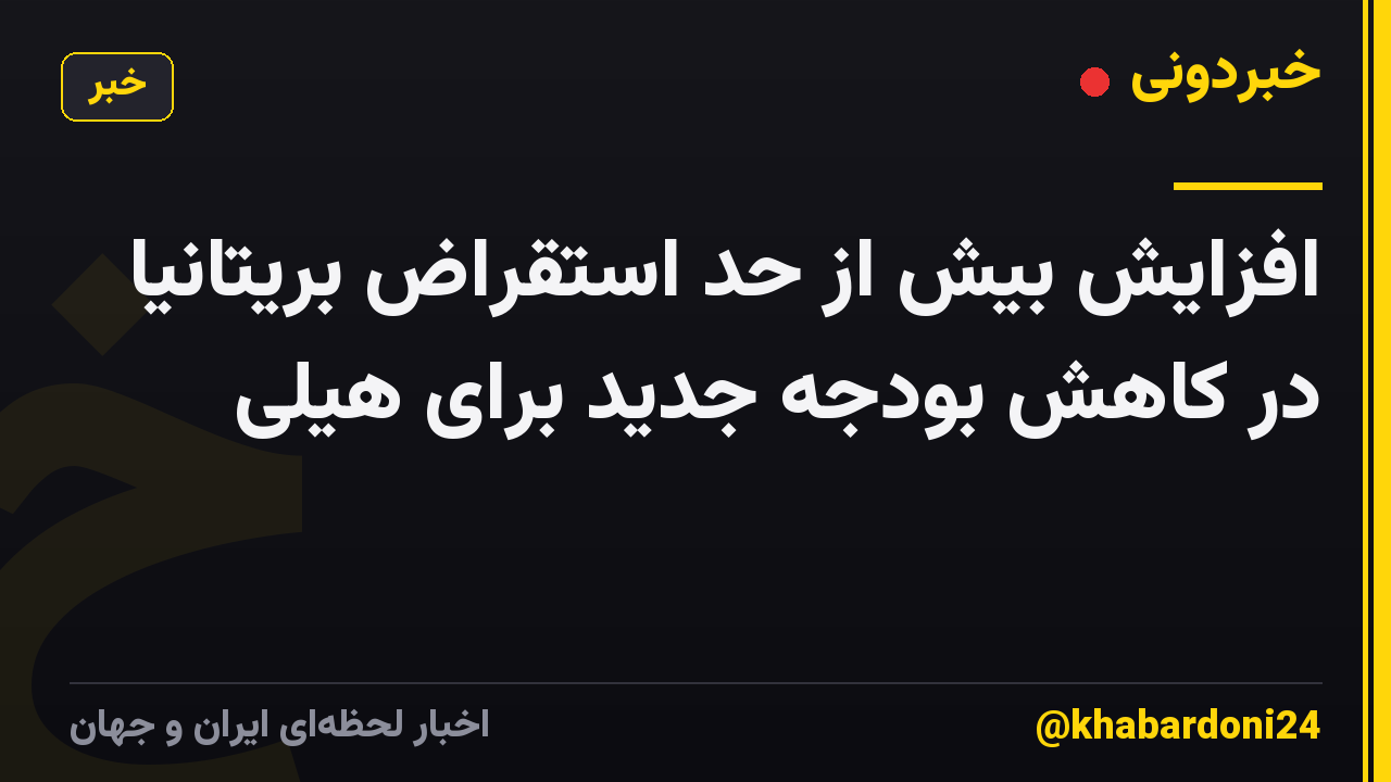 افزایش بیش از حد استقراض بریتانیا در کاهش بودجه جدید برای هیلی