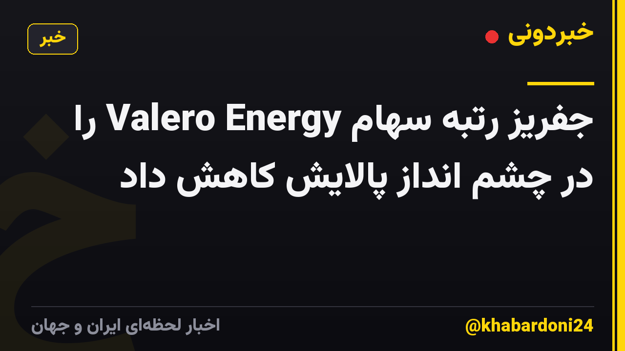 جفریز رتبه سهام Valero Energy را در چشم انداز پالایش کاهش داد