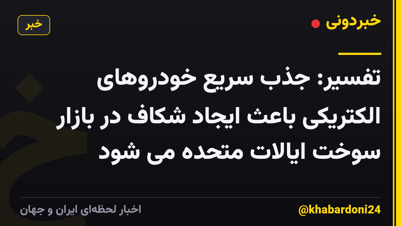تفسیر: جذب سریع خودروهای الکتریکی باعث ایجاد شکاف در بازار سوخت ایالات متحده می شود