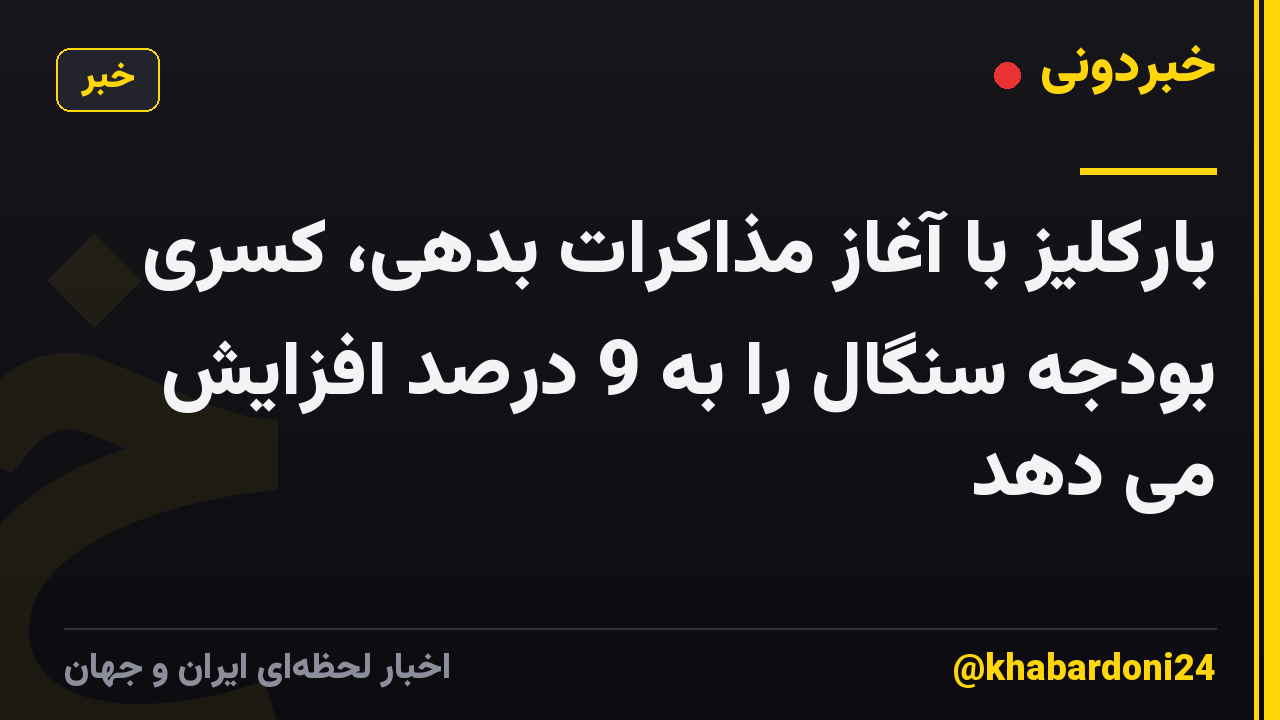 بارکلیز با آغاز مذاکرات بدهی، کسری بودجه سنگال را به 9 درصد افزایش می دهد