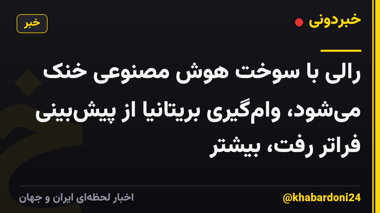 رالی با سوخت هوش مصنوعی خنک میشود، وامگیری بریتانیا از پیشبینی فراتر رفت، بیشتر