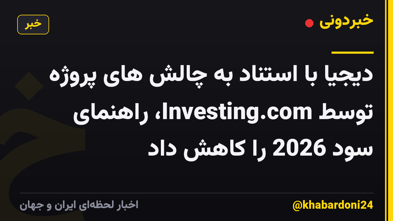دیجیا با استناد به چالش های پروژه توسط Investing.com، راهنمای سود 2026 را کاهش داد