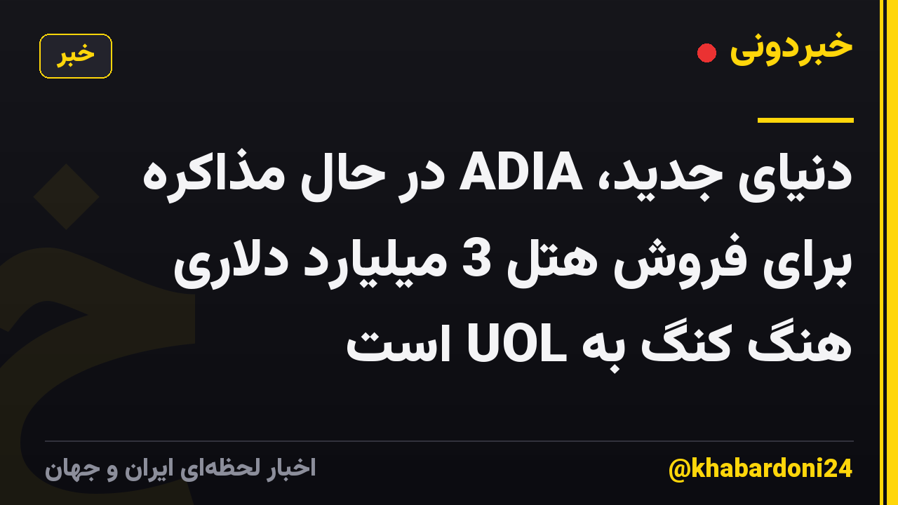 دنیای جدید، ADIA در حال مذاکره برای فروش هتل 3 میلیارد دلاری هنگ کنگ به UOL است