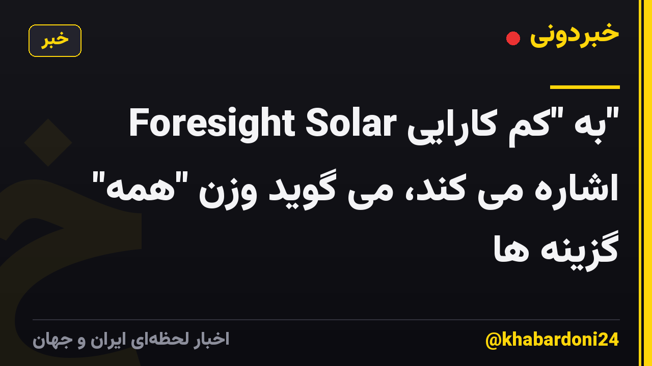 Foresight Solar به "کم کارایی" اشاره می کند، می گوید وزن "همه" گزینه ها
