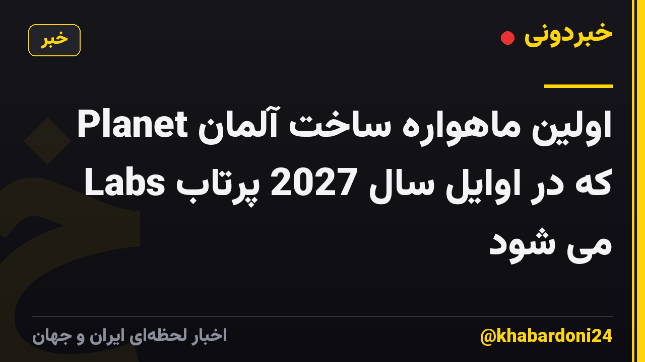اولین ماهواره ساخت آلمان Planet Labs که در اوایل سال 2027 پرتاب می شود
