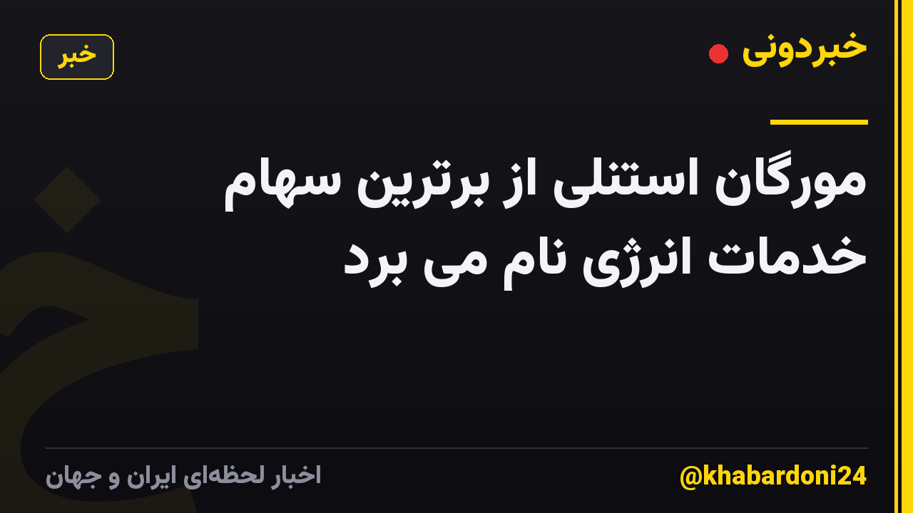مورگان استنلی از برترین سهام خدمات انرژی نام می برد