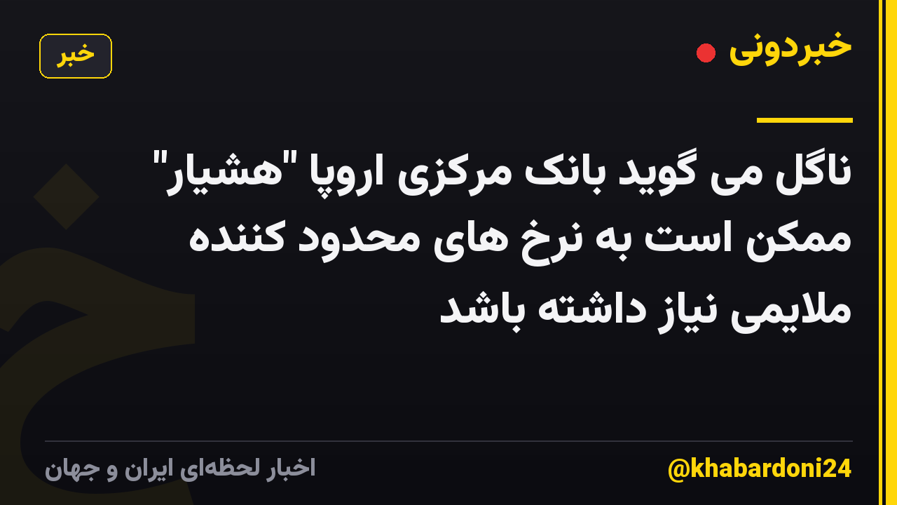 ناگل می گوید بانک مرکزی اروپا "هشیار" ممکن است به نرخ های محدود کننده ملایمی نیاز داشته باشد