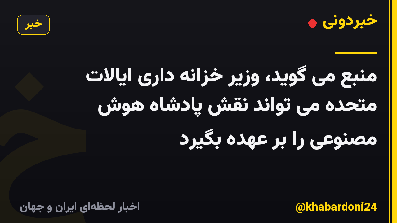 منبع می گوید، وزیر خزانه داری ایالات متحده می تواند نقش پادشاه هوش مصنوعی را بر عهده بگیرد
