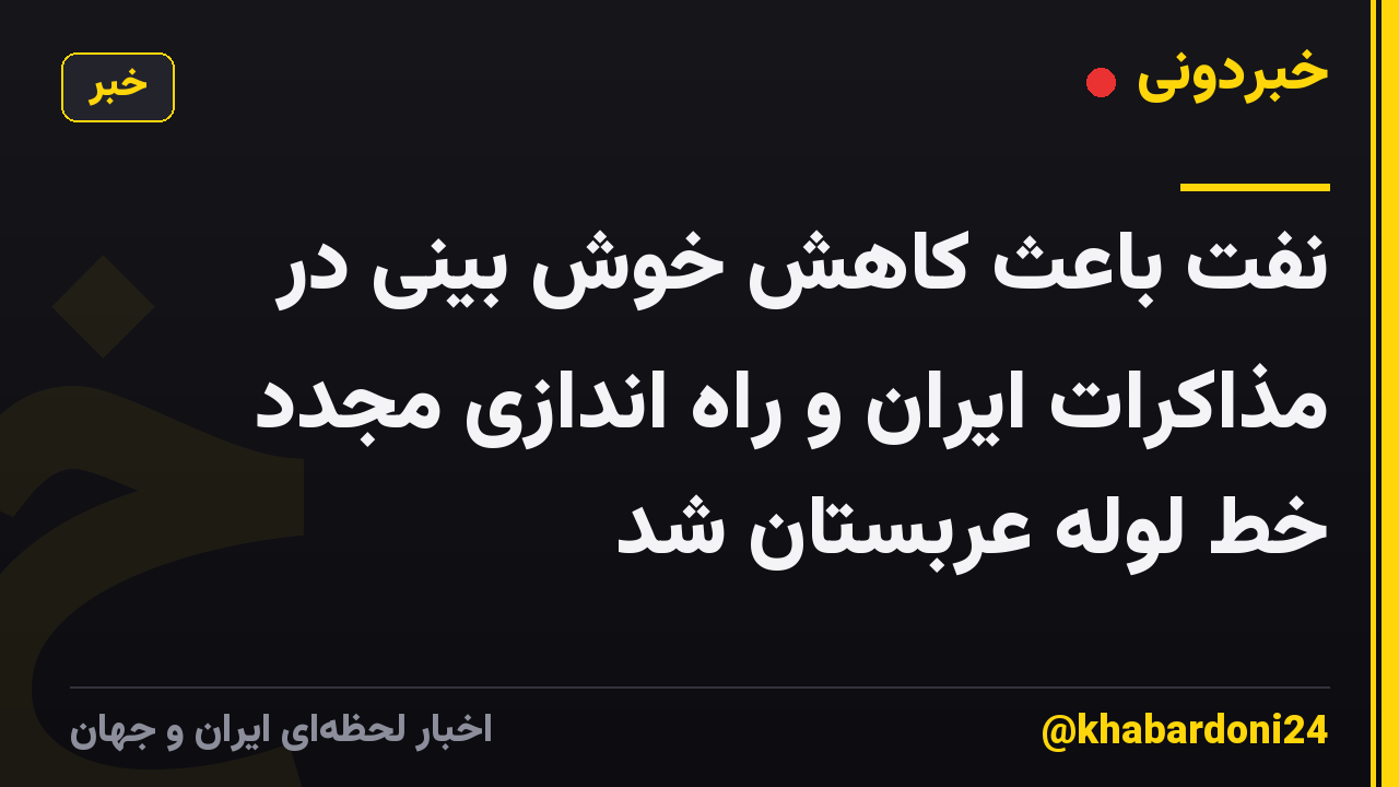 نفت باعث کاهش خوش بینی در مذاکرات ایران و راه اندازی مجدد خط لوله عربستان شد