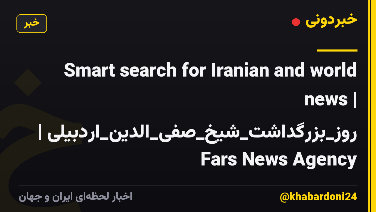 Smart search for Iranian and world news | روز_بزرگداشت_شیخ_صفی_الدین_اردبیلی | Fars News Agency