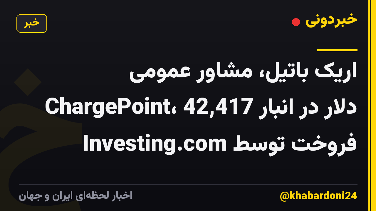 اریک باتیل، مشاور عمومی ChargePoint، 42,417 دلار در انبار فروخت توسط Investing.com