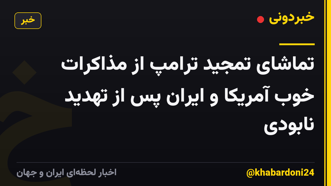 تماشای تمجید ترامپ از مذاکرات خوب آمریکا و ایران پس از تهدید نابودی