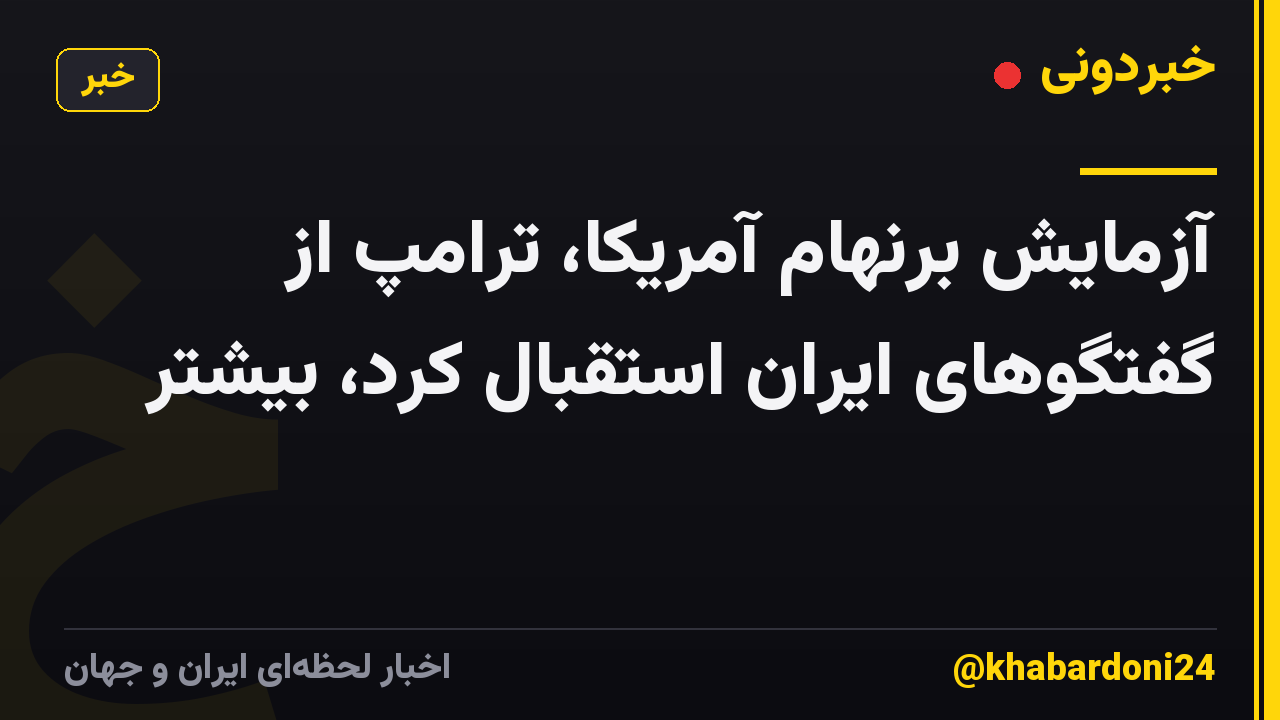 آزمایش برنهام آمریکا، ترامپ از گفتگوهای ایران استقبال کرد، بیشتر